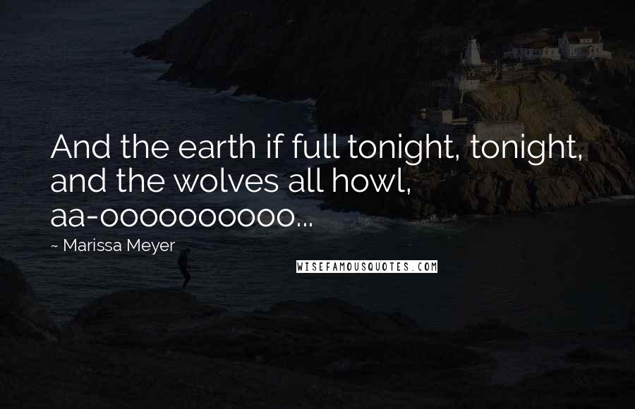 Marissa Meyer Quotes: And the earth if full tonight, tonight, and the wolves all howl, aa-oooooooooo...
