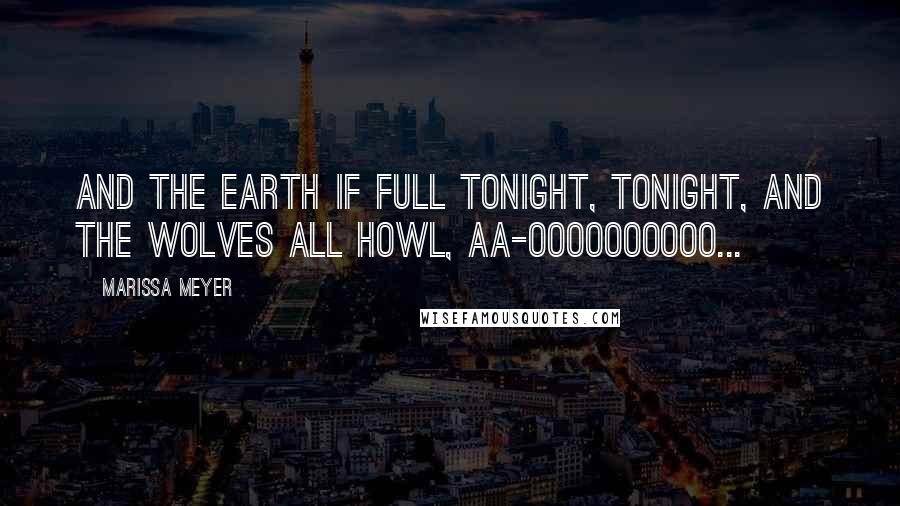 Marissa Meyer Quotes: And the earth if full tonight, tonight, and the wolves all howl, aa-oooooooooo...