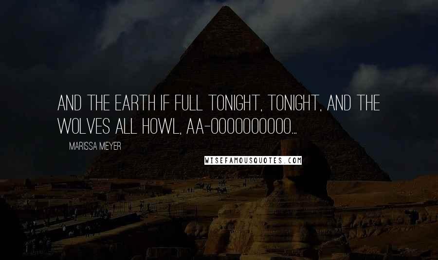 Marissa Meyer Quotes: And the earth if full tonight, tonight, and the wolves all howl, aa-oooooooooo...