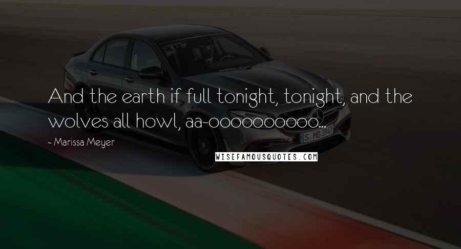 Marissa Meyer Quotes: And the earth if full tonight, tonight, and the wolves all howl, aa-oooooooooo...