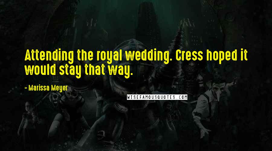 Marissa Meyer Quotes: Attending the royal wedding. Cress hoped it would stay that way.