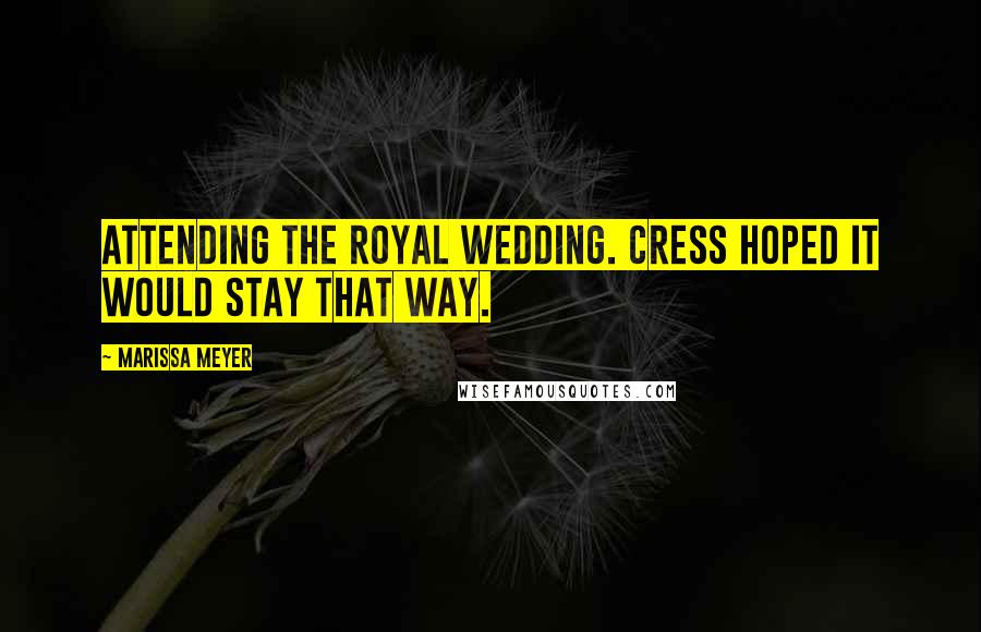 Marissa Meyer Quotes: Attending the royal wedding. Cress hoped it would stay that way.