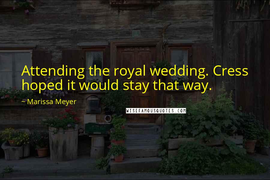 Marissa Meyer Quotes: Attending the royal wedding. Cress hoped it would stay that way.