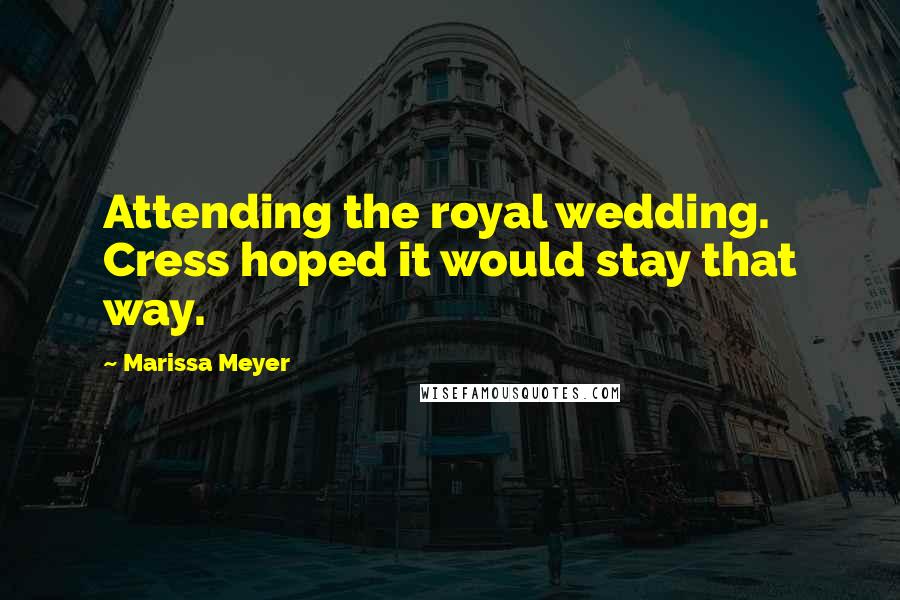 Marissa Meyer Quotes: Attending the royal wedding. Cress hoped it would stay that way.