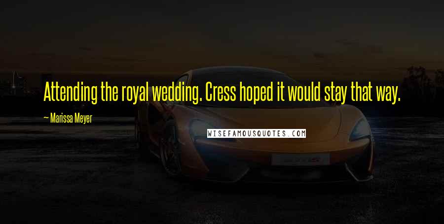 Marissa Meyer Quotes: Attending the royal wedding. Cress hoped it would stay that way.