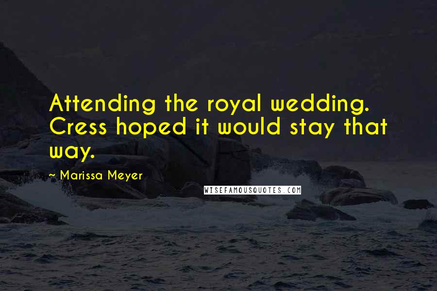 Marissa Meyer Quotes: Attending the royal wedding. Cress hoped it would stay that way.