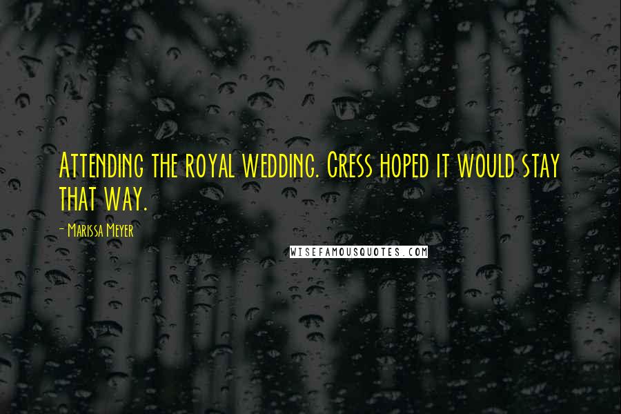 Marissa Meyer Quotes: Attending the royal wedding. Cress hoped it would stay that way.