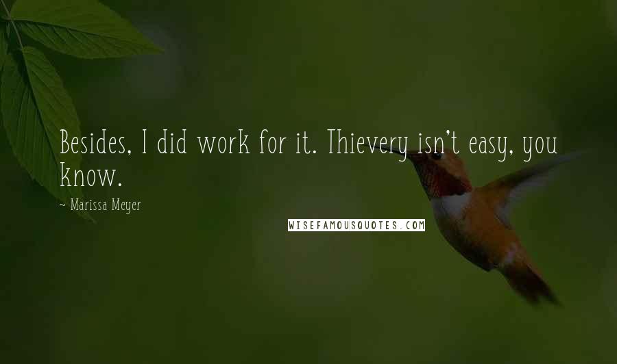 Marissa Meyer Quotes: Besides, I did work for it. Thievery isn't easy, you know.