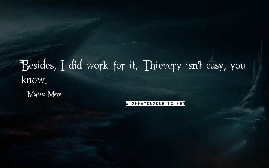 Marissa Meyer Quotes: Besides, I did work for it. Thievery isn't easy, you know.