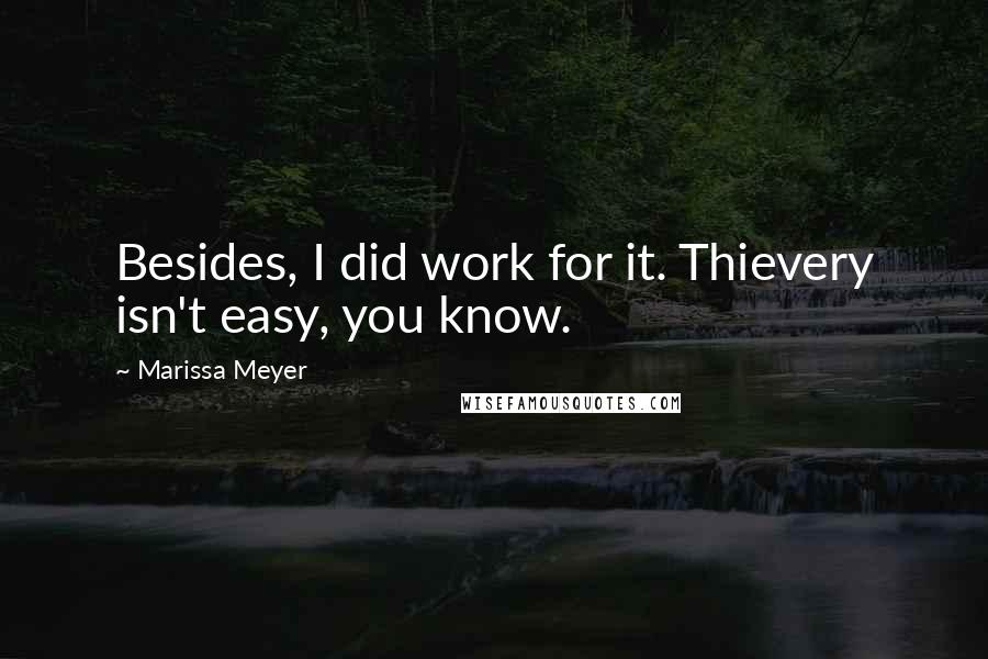 Marissa Meyer Quotes: Besides, I did work for it. Thievery isn't easy, you know.