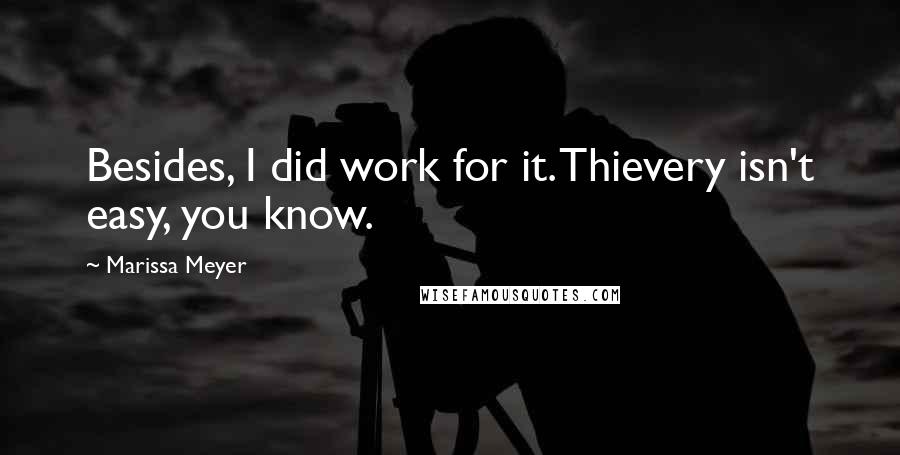 Marissa Meyer Quotes: Besides, I did work for it. Thievery isn't easy, you know.