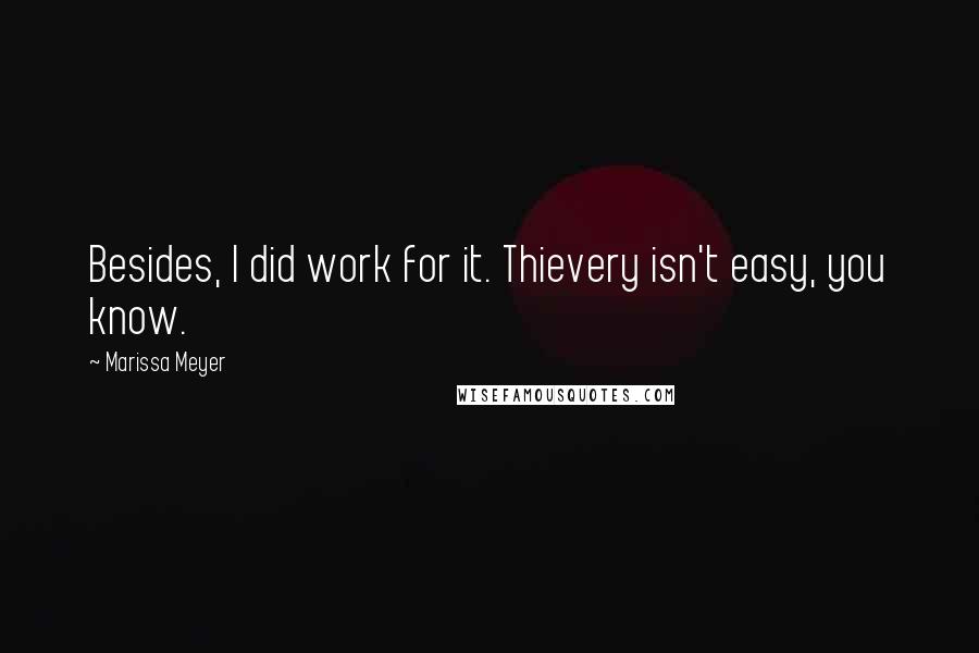 Marissa Meyer Quotes: Besides, I did work for it. Thievery isn't easy, you know.
