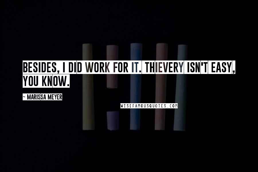 Marissa Meyer Quotes: Besides, I did work for it. Thievery isn't easy, you know.