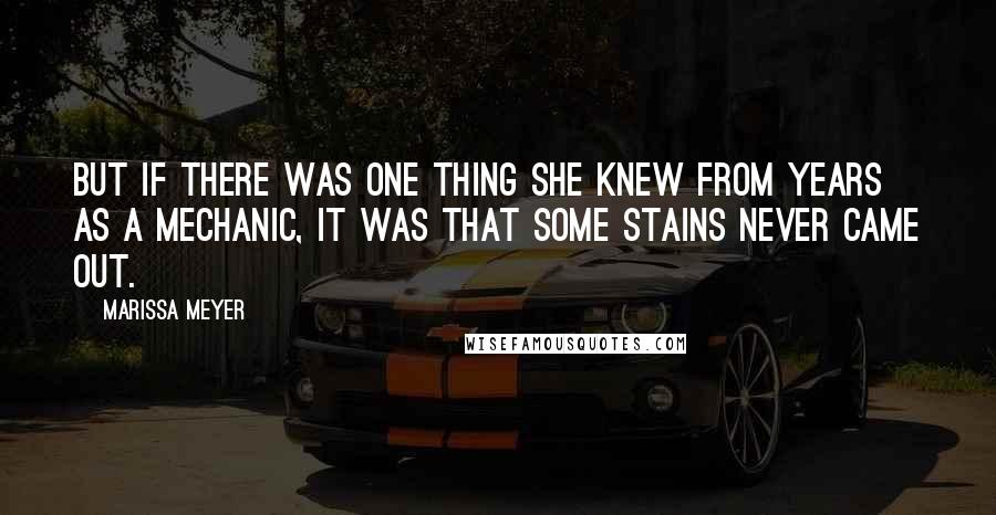 Marissa Meyer Quotes: But if there was one thing she knew from years as a mechanic, it was that some stains never came out.