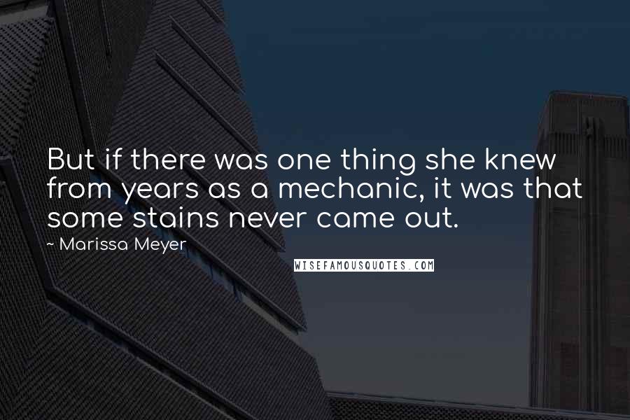 Marissa Meyer Quotes: But if there was one thing she knew from years as a mechanic, it was that some stains never came out.