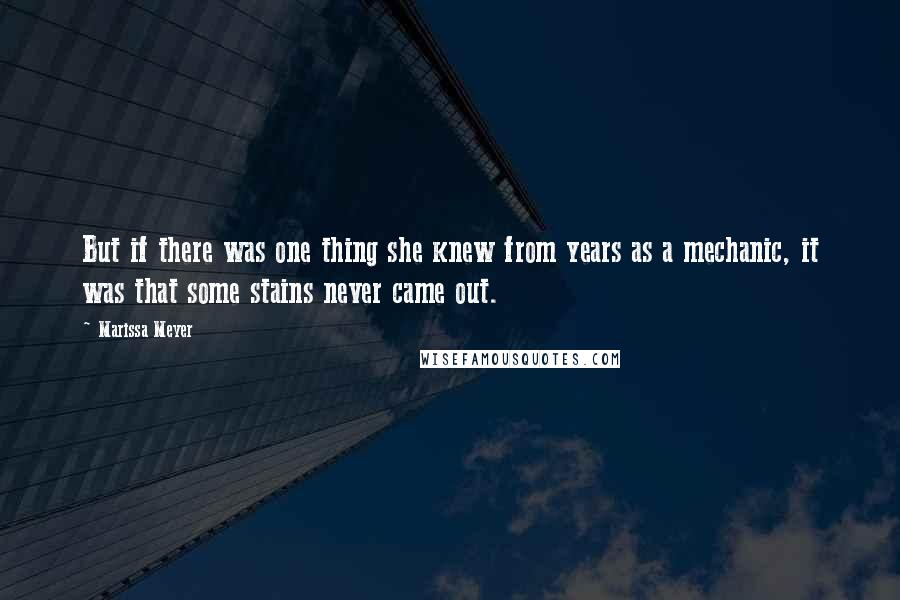 Marissa Meyer Quotes: But if there was one thing she knew from years as a mechanic, it was that some stains never came out.