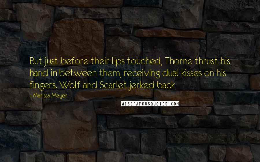 Marissa Meyer Quotes: But just before their lips touched, Thorne thrust his hand in between them, receiving dual kisses on his fingers. Wolf and Scarlet jerked back