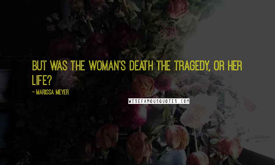 Marissa Meyer Quotes: But was the woman's death the tragedy, or her life?