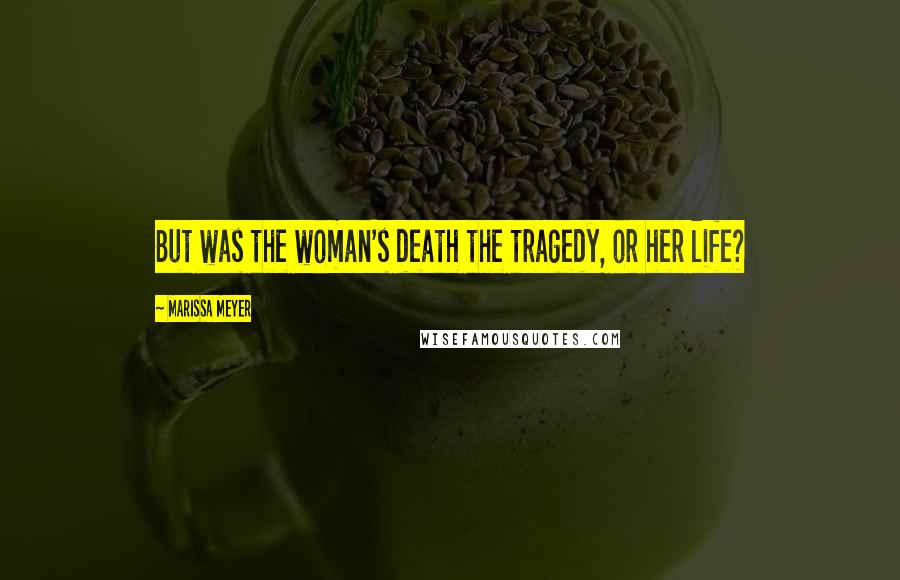 Marissa Meyer Quotes: But was the woman's death the tragedy, or her life?