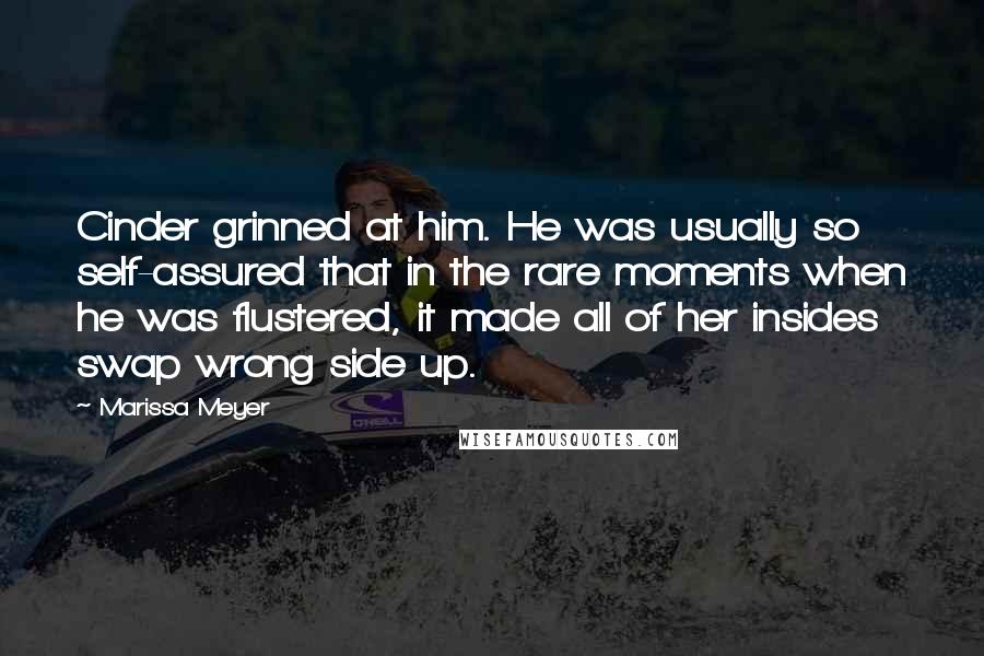 Marissa Meyer Quotes: Cinder grinned at him. He was usually so self-assured that in the rare moments when he was flustered, it made all of her insides swap wrong side up.