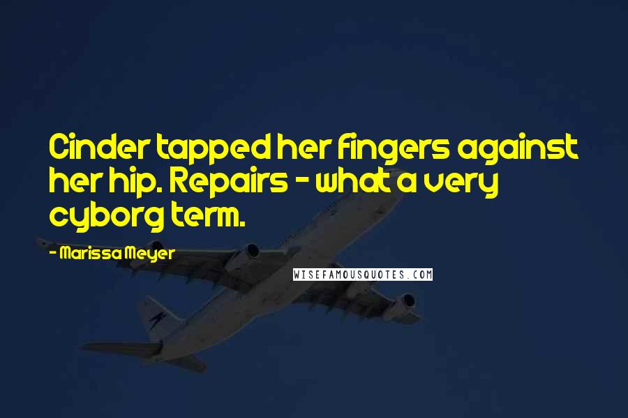 Marissa Meyer Quotes: Cinder tapped her fingers against her hip. Repairs - what a very cyborg term.