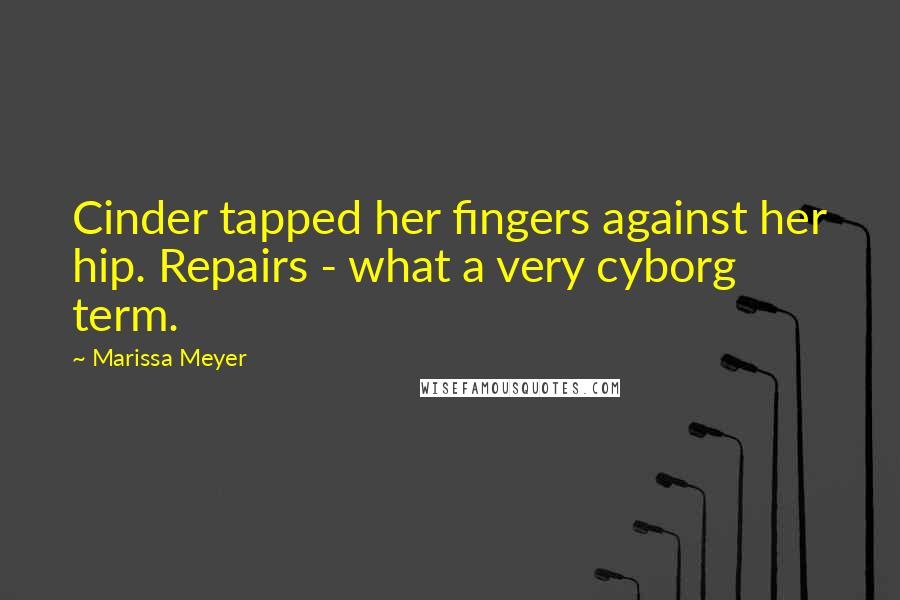 Marissa Meyer Quotes: Cinder tapped her fingers against her hip. Repairs - what a very cyborg term.