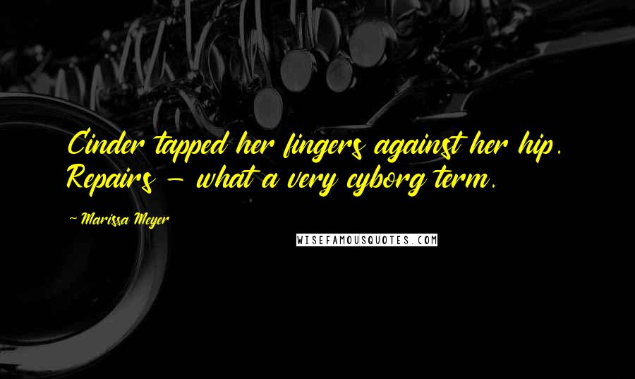 Marissa Meyer Quotes: Cinder tapped her fingers against her hip. Repairs - what a very cyborg term.