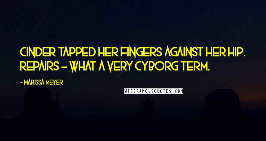 Marissa Meyer Quotes: Cinder tapped her fingers against her hip. Repairs - what a very cyborg term.