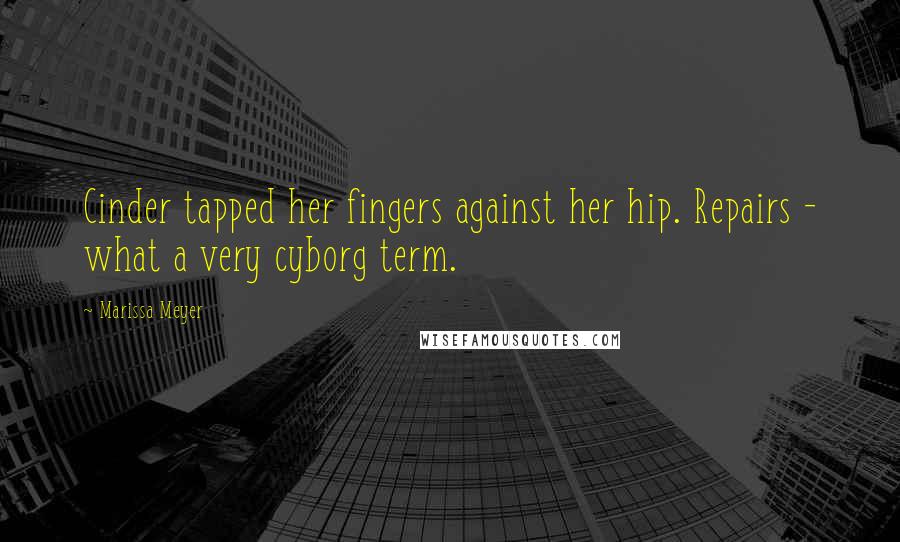 Marissa Meyer Quotes: Cinder tapped her fingers against her hip. Repairs - what a very cyborg term.