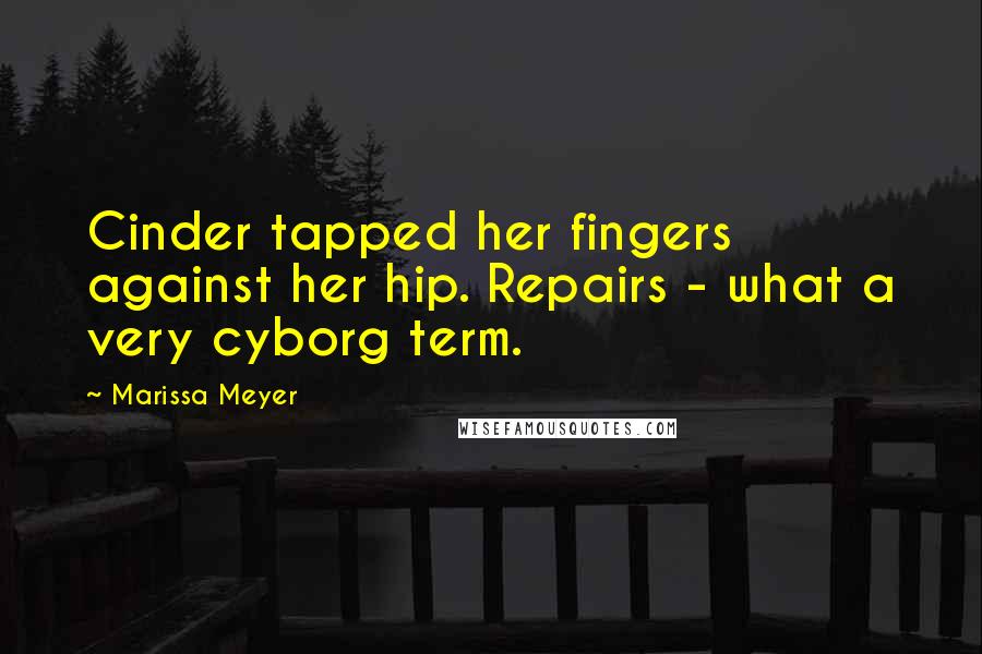 Marissa Meyer Quotes: Cinder tapped her fingers against her hip. Repairs - what a very cyborg term.