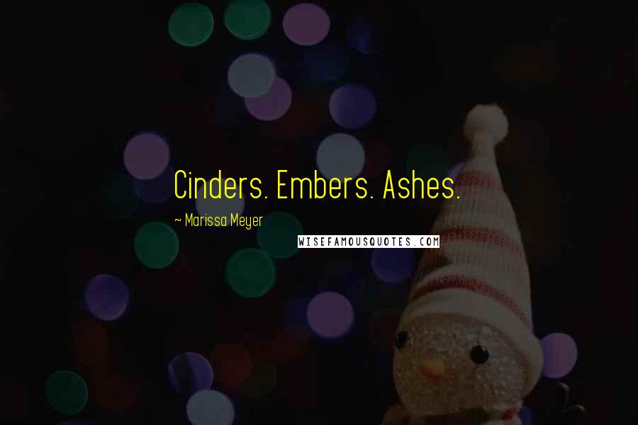 Marissa Meyer Quotes: Cinders. Embers. Ashes.