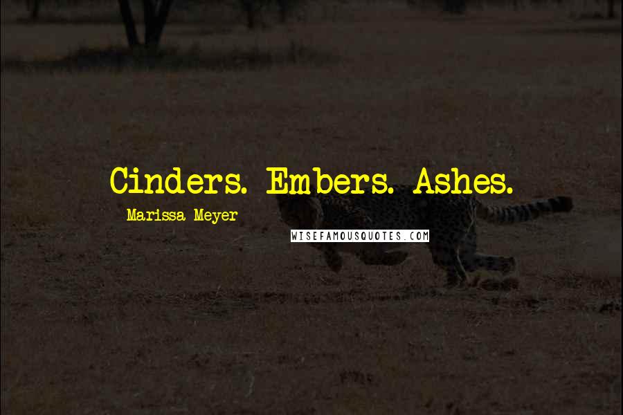 Marissa Meyer Quotes: Cinders. Embers. Ashes.