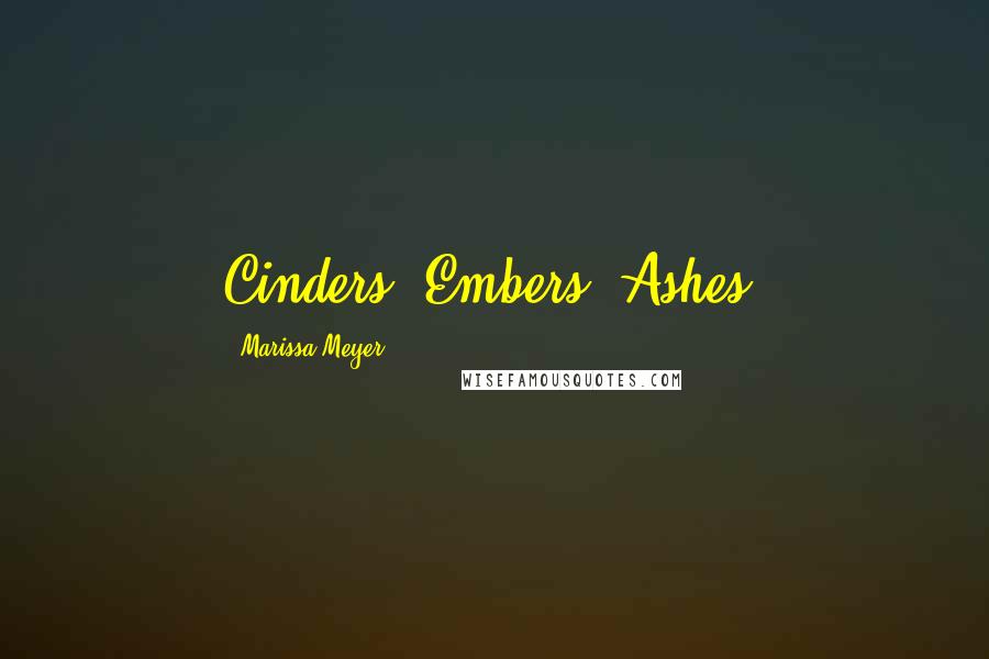 Marissa Meyer Quotes: Cinders. Embers. Ashes.