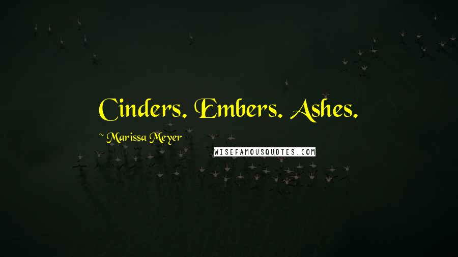 Marissa Meyer Quotes: Cinders. Embers. Ashes.