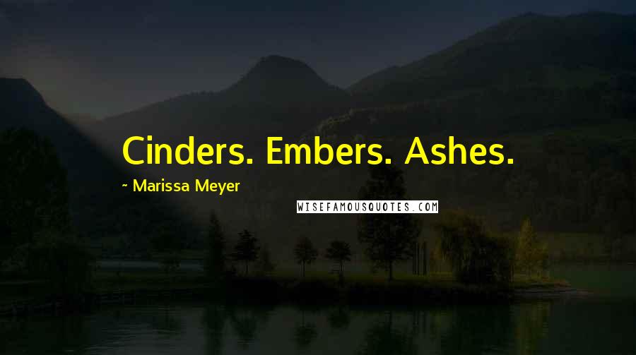 Marissa Meyer Quotes: Cinders. Embers. Ashes.