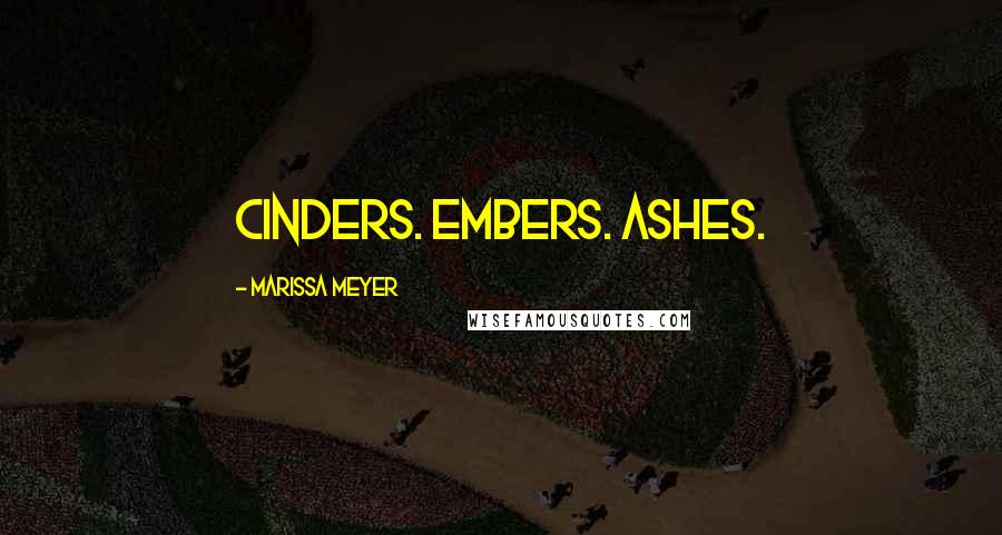 Marissa Meyer Quotes: Cinders. Embers. Ashes.
