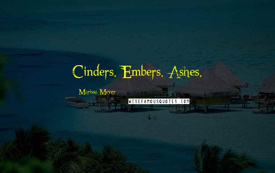 Marissa Meyer Quotes: Cinders. Embers. Ashes.