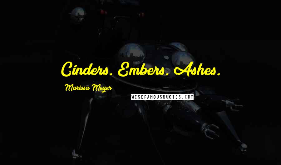 Marissa Meyer Quotes: Cinders. Embers. Ashes.