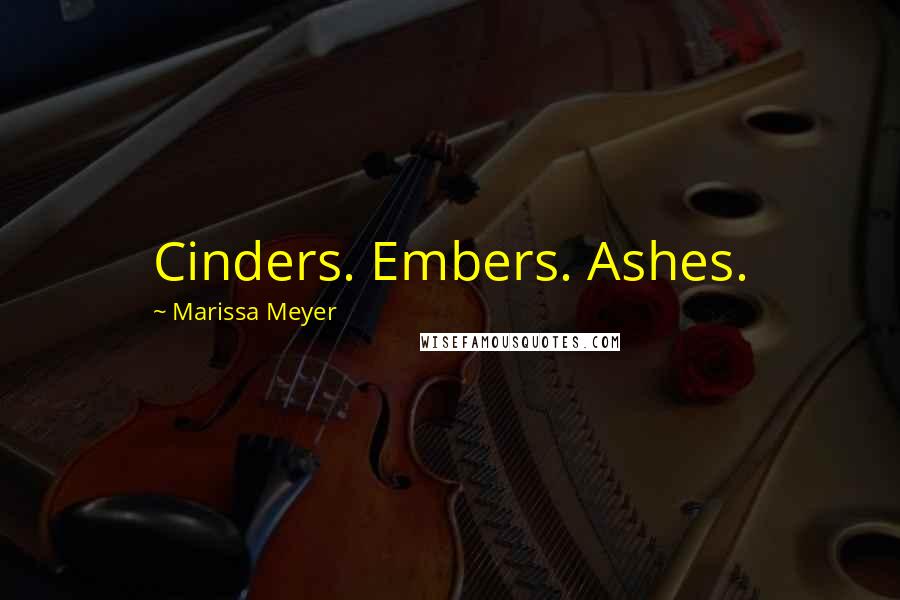 Marissa Meyer Quotes: Cinders. Embers. Ashes.