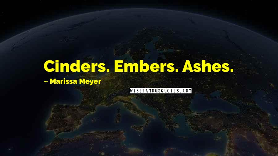 Marissa Meyer Quotes: Cinders. Embers. Ashes.