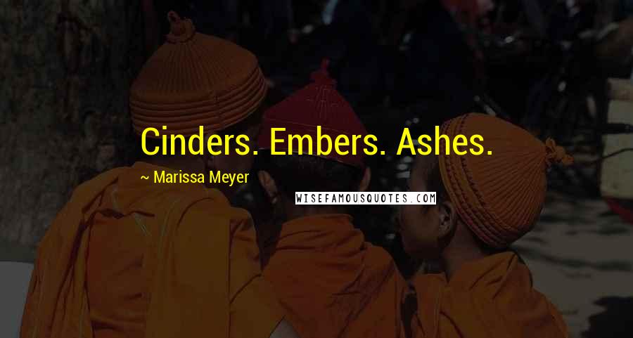 Marissa Meyer Quotes: Cinders. Embers. Ashes.