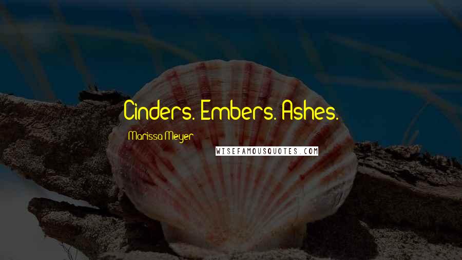 Marissa Meyer Quotes: Cinders. Embers. Ashes.