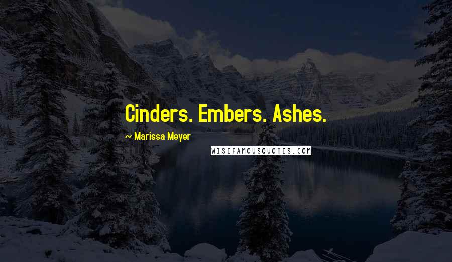 Marissa Meyer Quotes: Cinders. Embers. Ashes.