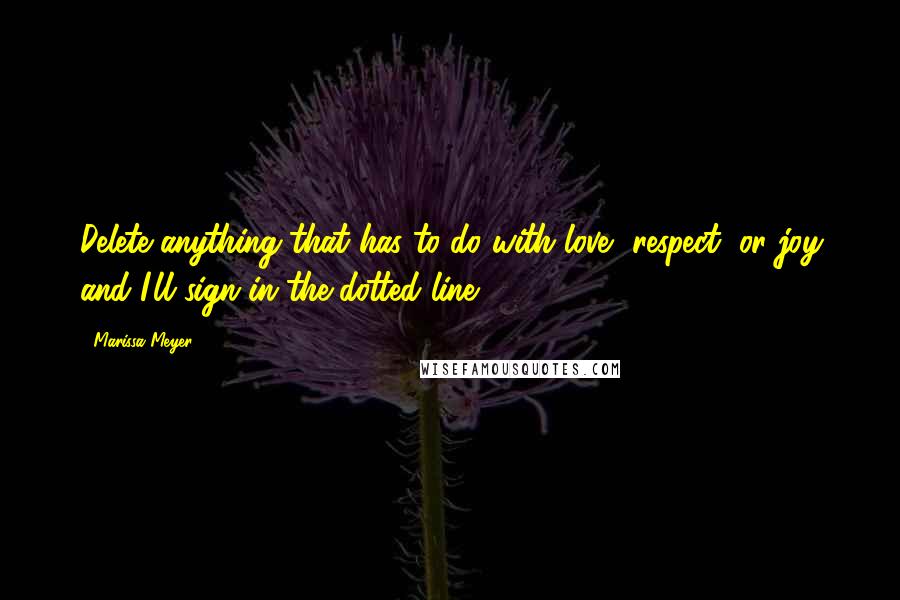 Marissa Meyer Quotes: Delete anything that has to do with love, respect, or joy and I'll sign in the dotted line.