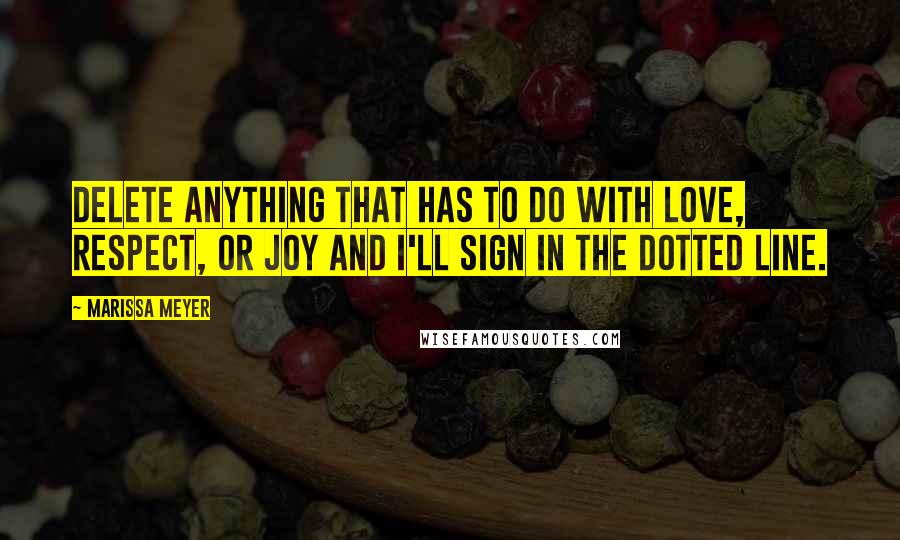 Marissa Meyer Quotes: Delete anything that has to do with love, respect, or joy and I'll sign in the dotted line.