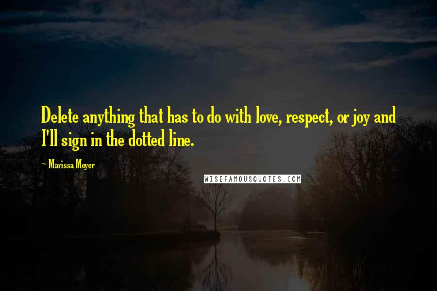Marissa Meyer Quotes: Delete anything that has to do with love, respect, or joy and I'll sign in the dotted line.