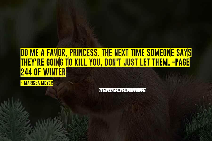 Marissa Meyer Quotes: Do me a favor, Princess. The next time someone says they're going to kill you, don't just let them. -page 244 of Winter