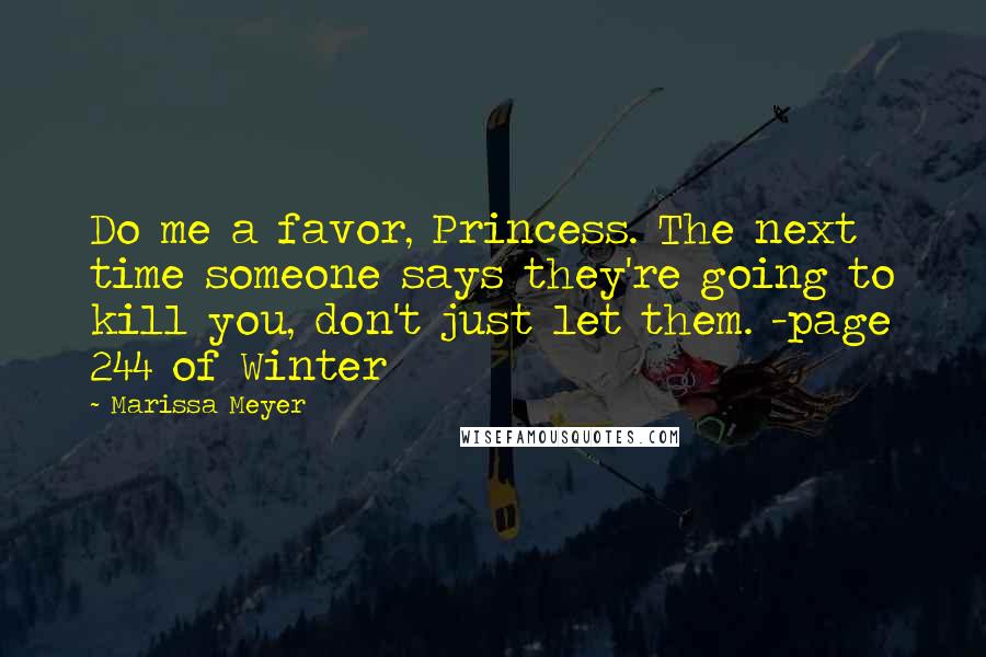 Marissa Meyer Quotes: Do me a favor, Princess. The next time someone says they're going to kill you, don't just let them. -page 244 of Winter