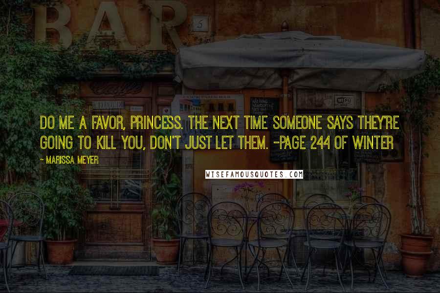 Marissa Meyer Quotes: Do me a favor, Princess. The next time someone says they're going to kill you, don't just let them. -page 244 of Winter