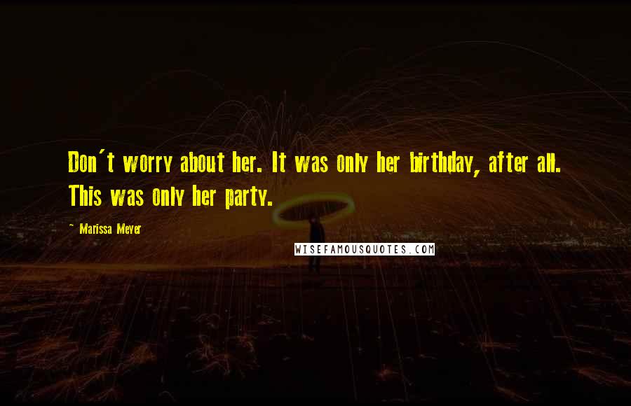 Marissa Meyer Quotes: Don't worry about her. It was only her birthday, after all. This was only her party.